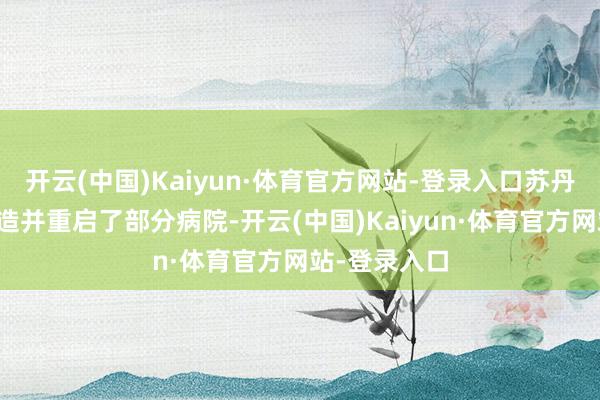 开云(中国)Kaiyun·体育官方网站-登录入口苏丹卫生部已建造并重启了部分病院-开云(中国)Kaiyun·体育官方网站-登录入口