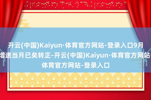 开云(中国)Kaiyun·体育官方网站-登录入口9月财政收入增速当月已矣转正-开云(中国)Kaiyun·体育官方网站-登录入口