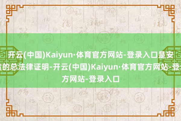 开云(中国)Kaiyun·体育官方网站-登录入口是安富恤贫的总法律证明-开云(中国)Kaiyun·体育官方网站-登录入口