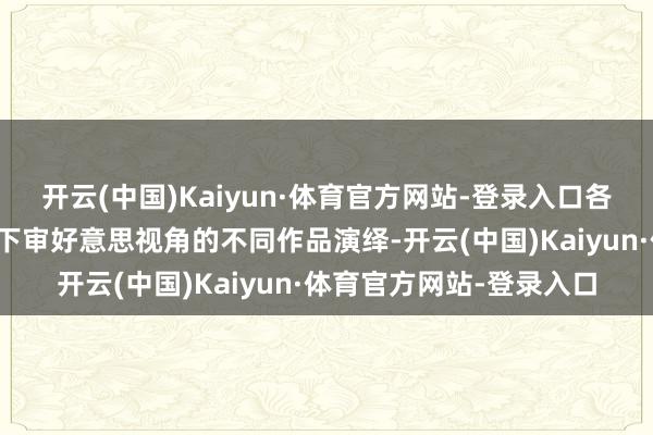 开云(中国)Kaiyun·体育官方网站-登录入口各家品牌齐带来了契合当下审好意思视角的不同作品演绎-开云(中国)Kaiyun·体育官方网站-登录入口