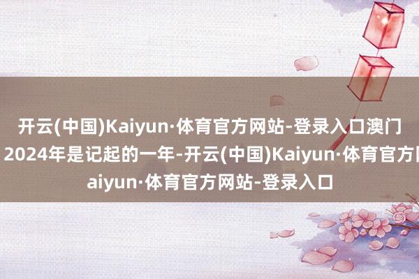 开云(中国)Kaiyun·体育官方网站-登录入口澳门住户 余健南：2024年是记起的一年-开云(中国)Kaiyun·体育官方网站-登录入口