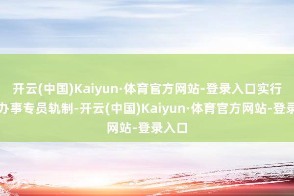 开云(中国)Kaiyun·体育官方网站-登录入口实行企业办事专员轨制-开云(中国)Kaiyun·体育官方网站-登录入口