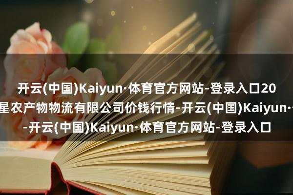 开云(中国)Kaiyun·体育官方网站-登录入口2025年2月28日蚌埠海吉星农产物物流有限公司价钱行情-开云(中国)Kaiyun·体育官方网站-登录入口