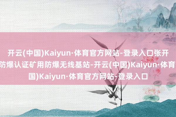开云(中国)Kaiyun·体育官方网站-登录入口张开剩余61%决议特色防爆认证矿用防爆无线基站-开云(中国)Kaiyun·体育官方网站-登录入口