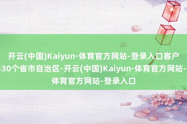 开云(中国)Kaiyun·体育官方网站-登录入口客户诡秘世界30个省市自治区-开云(中国)Kaiyun·体育官方网站-登录入口