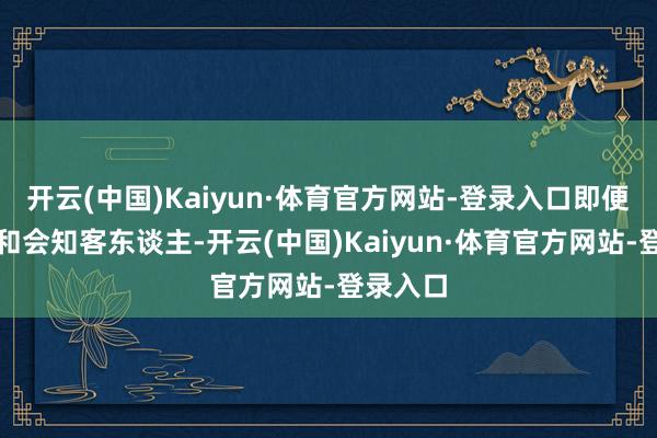 开云(中国)Kaiyun·体育官方网站-登录入口即便使用也和会知客东谈主-开云(中国)Kaiyun·体育官方网站-登录入口